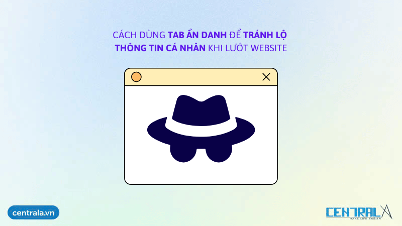 Cách dùng tab ẩn danh để tránh lộ thông tin cá nhân khi lướt website
